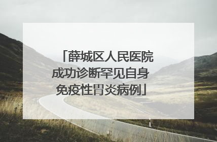 薛城区人民医院成功诊断罕见自身免疫性胃炎病例