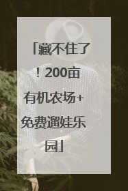 藏不住了！200亩有机农场+免费遛娃乐园