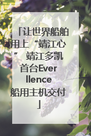 让世界船舶用上“靖江心” 靖江多凯首台Everllence船用主机交付