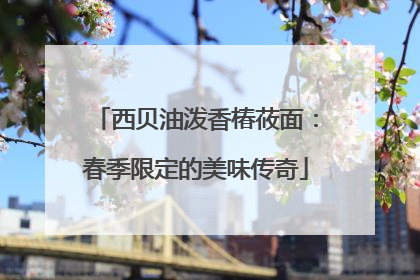 西贝油泼香椿莜面：春季限定的美味传奇