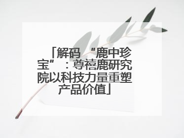 解码 “鹿中珍宝”：尊禧鹿研究院以科技力量重塑产品价值