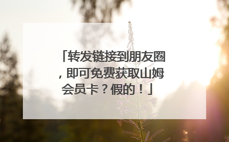 转发链接到朋友圈，即可免费获取山姆会员卡？假的！