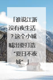 谁说江浙没有夜生活？这个小城喊出要打造“夏日不夜城”