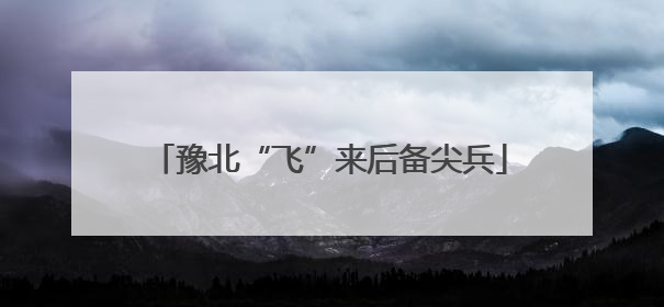 豫北“飞”来后备尖兵