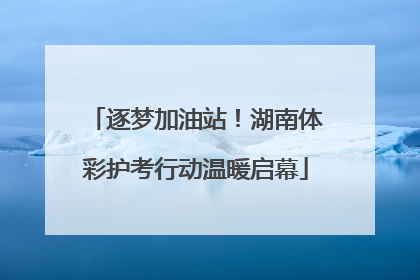 逐梦加油站！湖南体彩护考行动温暖启幕