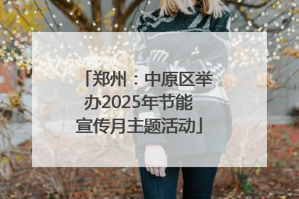 郑州：中原区举办2025年节能宣传月主题活动