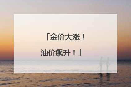 金价大涨！油价飙升！