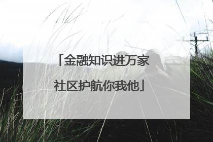 金融知识进万家 社区护航你我他