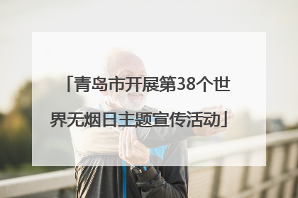 青岛市开展第38个世界无烟日主题宣传活动