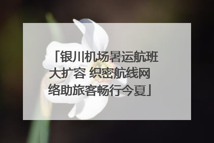 银川机场暑运航班大扩容 织密航线网络助旅客畅行今夏