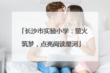 长沙市实验小学：萤火筑梦，点亮阅读星河
