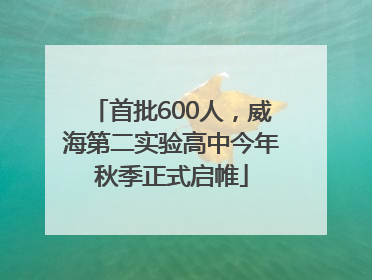 首批600人，威海第二实验高中今年秋季正式启帷