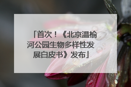 首次！《北京温榆河公园生物多样性发展白皮书》发布