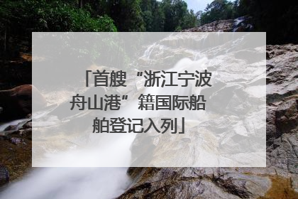 首艘“浙江宁波舟山港”籍国际船舶登记入列