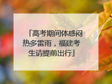 高考期间体感闷热多雷雨，福建考生请提前出行