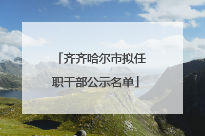 齐齐哈尔市拟任职干部公示名单