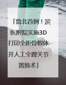 鲁北首例！滨医附院实施3D打印全距骨假体并人工全踝关节置换术