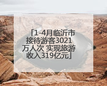1-4月临沂市接待游客3021万人次 实现旅游收入319亿元