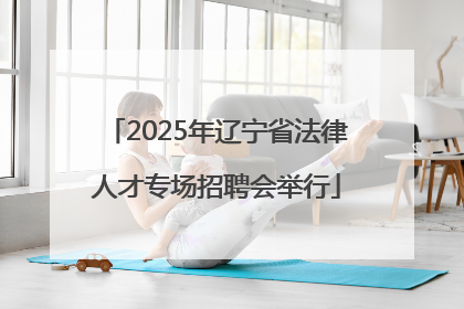 2025年辽宁省法律人才专场招聘会举行