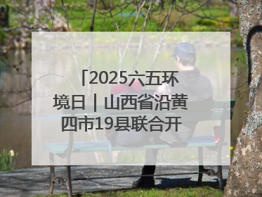 2025六五环境日｜山西省沿黄四市19县联合开展“万里同心，共护黄河”环保志愿者助力一泓清水入黄河公益活动