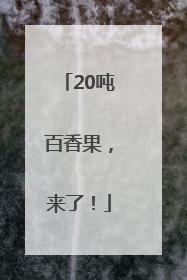 20吨百香果，来了！