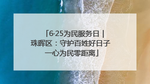 6·25为民服务日｜珠晖区：守护百姓好日子 一心为民零距离
