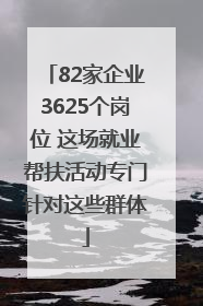 82家企业3625个岗位 这场就业帮扶活动专门针对这些群体