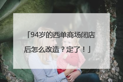 94岁的西单商场闭店后怎么改造？定了！