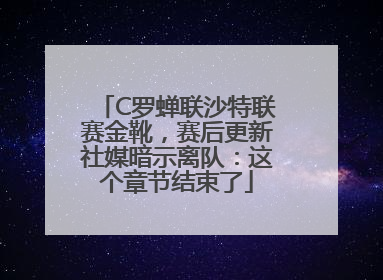 C罗蝉联沙特联赛金靴，赛后更新社媒暗示离队：这个章节结束了