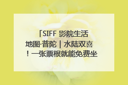 SIFF 影院生活地图·普陀｜水陆双喜！一张票根就能免费坐苏州河游船～